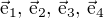 $\vec{\text{e}}_1, \,\vec{\text{e}}_2, \,\vec{\text{e}}_3,\,\vec{\text{e}}_4$