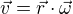 $\vec{v}=\vec{r}\cdot \vec{\omega }$
