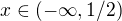 $x\in(-\infty,1/2)$