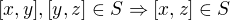 $[x,y],[y,z]\in S\Rightarrow [x,z]\in S$
