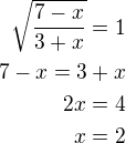 $\sqrt{\frac{7-x}{3+x}}=1\\7-x=3+x\\2x=4\\x=2$