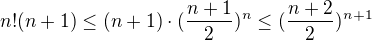 $n!(n+1)\le(n+1)\cdot (\frac{n+1}{2})^{n}\leq (\frac{n+2}{2})^{n+1}$