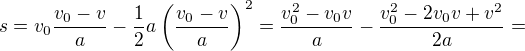$s=v_0\frac{v_0-v}a-\frac12a\left(\frac{v_0-v}a\right)^2=\frac{v_0^2-v_0v}{a}-\frac{v_0^2-2v_0v+v^2}{2a}=$