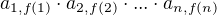 $a_{1, f(1)}\cdot a_{2, f(2)}\cdot ... \cdot a_{n, f(n)}$
