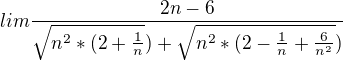 $lim\frac{2n-6}{\sqrt{n^{2}*(2+\frac{1}{n}})+\sqrt{n^{2}*(2-\frac{1}{n}+\frac{6}{n^{2}}})}$