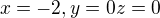 $x=-2, y=0 z=0$