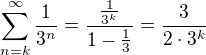 $\sum_{n=k}^{\infty }\frac{1}{3^{n}}=\frac{\frac{1}{3^{k}}}{1-{\frac{1}{3}}}=\frac{3}{2\cdot 3^{k}}$