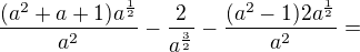 $\frac{(a^2+a+1)a^\frac12}{a^2}-\frac2{a^\frac32}-\frac{(a^2-1)2a^\frac12}{a^2}=$