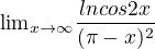 ${\lim}\limits_{x \to \infty}{\frac{ln cos 2x}{(\pi-x)^2}}$