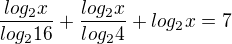 $\frac{log_2 x}{log_2 16} + \frac{log_2 x}{log_2 4} + log_2 x = 7$