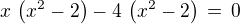 $x\,\(x^2-2\)-4\,\(x^2-2\)\,=\,0$