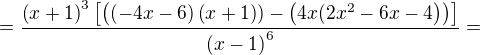 $=\dfrac {\left( x+1\right) ^{3}\left[ \left( \left( -4x-6\right) \left( x+1\right)) -\left( 4x(2x^{2}-6x-4\right) \right) \right] } {\left( x-1\right) ^{6}}=$