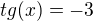 $tg(x)=-3$