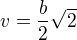 $v=\frac{b}{2}\sqrt{2}$