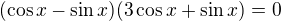 $(\cos x-\sin x)(3\cos x+\sin x)=0$