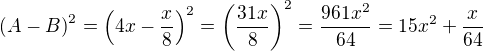 kopírovat do textarea $\(A-B\)^{2}=\(4x-\frac{x}{8}\)^{2}=\(\frac{31x}{8}\)^{2}=\frac{961x^{2}}{64}=15x^{2}+\frac{x}{64}$