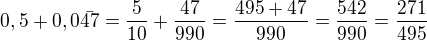 kopírovat do textarea $0,5+0,0\bar{47}=\frac{5}{10}+\frac{47}{990}=\frac{495+47}{990}=\frac{542}{990}=\frac{271}{495}$