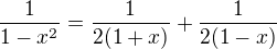$\frac{1}{1-x^2}=\frac{1}{2(1+x)}+\frac{1}{2(1-x)}$