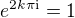 $e^{2k\pi\mathrm i}=1$