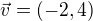 $\vec{v}=(-2,4)$