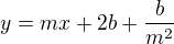 $y=m x +2b +\frac b{m^2}$