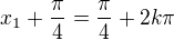 $x_1+\frac\pi4=\frac\pi4+2k\pi$