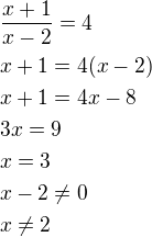 $\frac{x+1}{x-2}=4\nlx+1=4(x-2)\nlx+1=4x-8\nl3x=9\nlx=3\nlx-2\ne 0\nlx\ne 2$