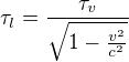 $\tau _{l}=\frac{\tau _{v}}{\sqrt{1-\frac{v^{2}}{c^{2}}}}$