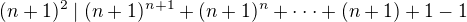 $(n+1)^2 \mid (n+1)^{n+1} + (n+1)^n + \cdot \cdot \cdot + (n+1) + 1 - 1$