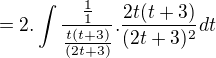 $=2.\int\frac{\frac{1}{1}}{\frac{t(t+3)}{(2t+3)}}.\frac{2t(t+3)}{(2t+3)^2}dt$
