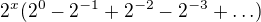 $2^{x}(2^{0}-2^{-1}+2^{-2}-2^{-3}+\ldots )$