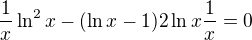 $\frac{1}{x} \ln^2 x - (\ln x - 1)2 \ln x \frac{1}{x}=0$