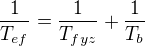 $\frac{1}{T_{ef}}=\frac{1}{T_{fyz}}+\frac{1}{T_b}$