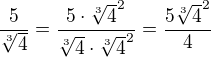 $\frac 5{\sqrt[3]4}=\frac {5\cdot \sqrt[3]4^2}{\sqrt[3]4\cdot \sqrt[3]4^2}=\frac{5\sqrt[3]4^2}{4}$