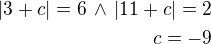 $|3+c|=6\,\wedge\,|11+c|=2\\c=-9$