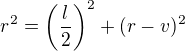 $r^{2} =\(\frac{l}{2}\)^{2} + (r - v)^{2}$