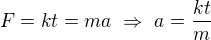 $F=kt=ma\ \Rightarrow\ a=\frac{kt}m$
