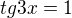 $tg3x=1$