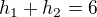 $h_1+h_2=6$