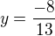 $y=\frac{-8}{13}$