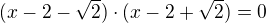 $(x-2-\sqrt 2)\cdot(x-2+\sqrt 2)=0$
