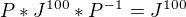 $P*J^{100}*P^{-1}=J^{100}$