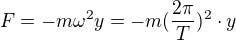 $F= -m\omega ^{2}y = -m(\frac{2\pi }{T})^{2}\cdot y$