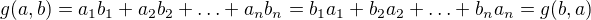 $g(a,b)=a_1b_1+a_2b_2+\ldots +a_nb_n=b_1a_1+b_2a_2+\ldots +b_na_n=g(b,a)$