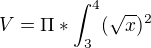 $V=\Pi *\int_{3}^{4}(\sqrt{x})^2$