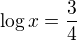 $\log x=\frac{3}{4}$