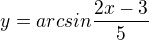 $y=arcsin \frac{2x-3}5$