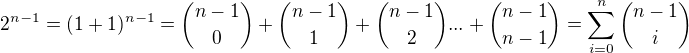 $2^{n-1} = (1+1)^{n-1} = {{n-1} \choose 0} + {{n-1} \choose 1} + {{n-1} \choose 2}... + {{n-1} \choose {n-1}}= \sum_{i=0}^{n}{{n-1} \choose i} $