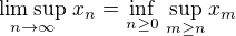 $\limsup_{n\rightarrow\infty}\,x_n=\inf_{n\geq 0}\,\sup_{m\geq n}x_m$