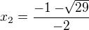 $x_2=\frac{-1-\sqrt[]{29}}{-2}$